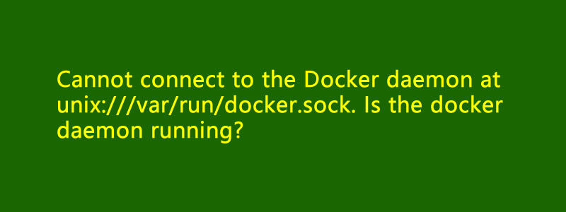 解决docker报错：Cannot connect to the Docker daemon Is the docker daemon running?