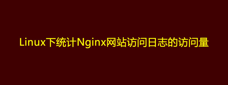 Linux下通过Nginx访问日志统计网站访问IP/PV/URL/UV量等
