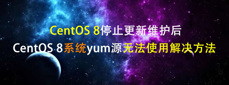 CentOS8.x系统停止维护yum无法使用解决方法