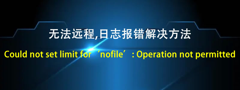 SSH登录报错 Could not set limit for 'nofile': Operation not permitted解决方法