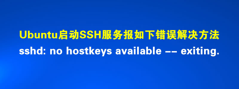 sshd: no hostkeys available -- exiting.Ubuntu启动sshd报错解决方法