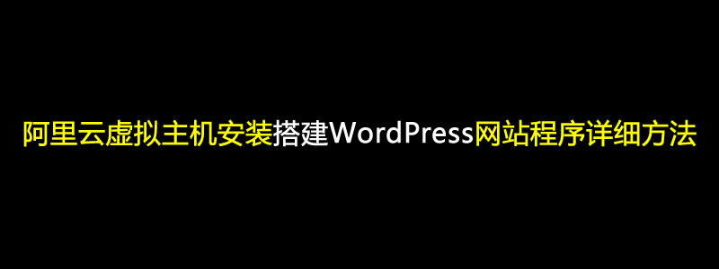最全阿里云虚拟主机安装搭建WordPress网站程序详细方法