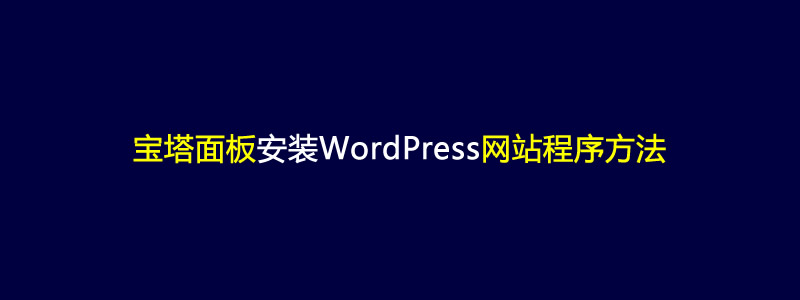 ECS服务器宝塔面板安装WordPress网站程序方法