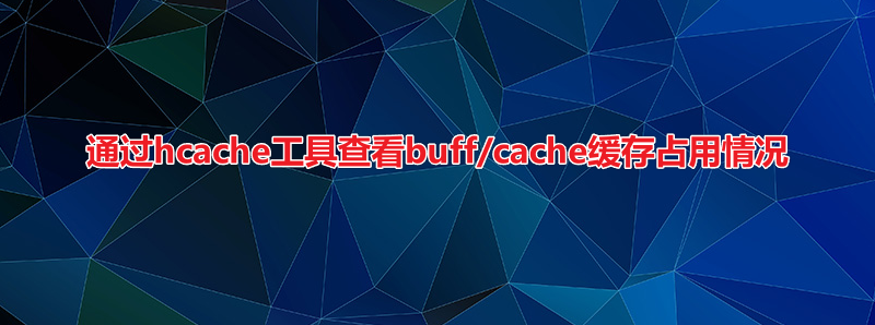 通过hcache工具查看buff/cache缓存占用情况