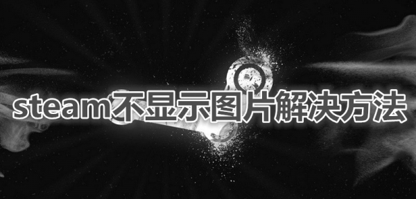 steam不显示图片解决方法steam图片无法显示怎么办